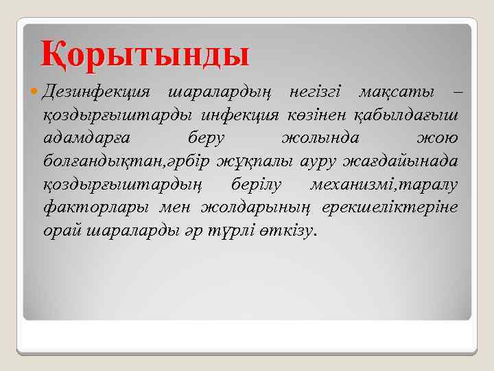 Қорытынды Дезинфекция шаралардың негізгі мақсаты – қоздырғыштарды инфекция көзінен қабылдағыш адамдарға беру жолында жою