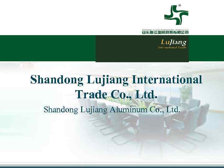 Shandong Lujiang International Trade Co. , Ltd. Shandong Lujiang Aluminum Co. , Ltd. 