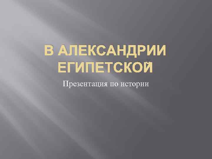 В АЛЕКСАНДРИИ ЕГИПЕТСКОЙ Презентация по истории 