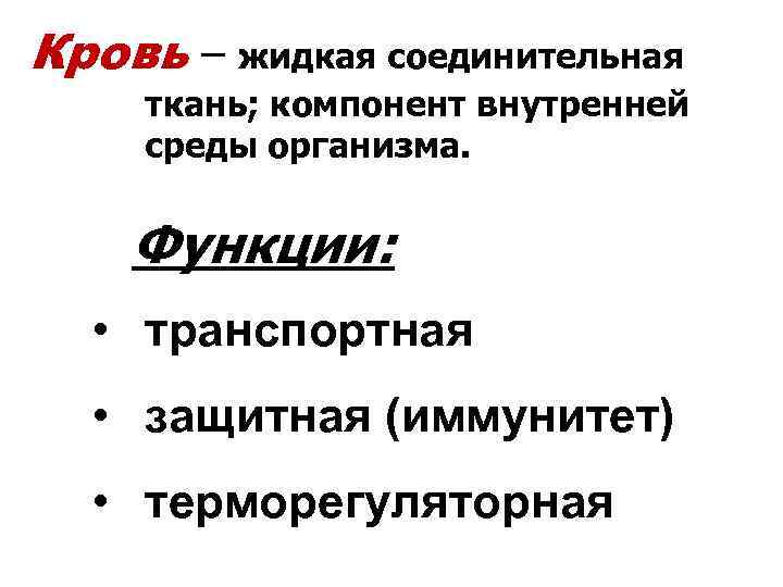 Кровь – жидкая соединительная ткань; компонент внутренней среды организма. Функции: • транспортная • защитная
