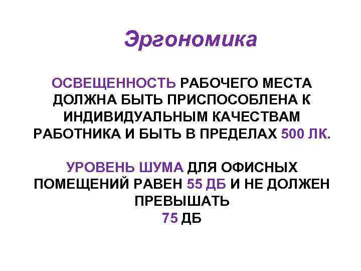 Эргономика ОСВЕЩЕННОСТЬ РАБОЧЕГО МЕСТА ДОЛЖНА БЫТЬ ПРИСПОСОБЛЕНА К ИНДИВИДУАЛЬНЫМ КАЧЕСТВАМ РАБОТНИКА И БЫТЬ В