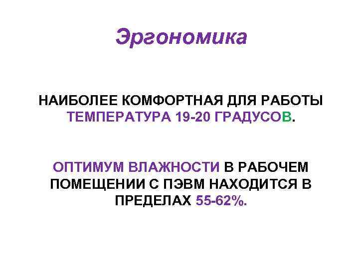 Эргономика НАИБОЛЕЕ КОМФОРТНАЯ ДЛЯ РАБОТЫ ТЕМПЕРАТУРА 19 -20 ГРАДУСОВ. ОПТИМУМ ВЛАЖНОСТИ В РАБОЧЕМ ПОМЕЩЕНИИ