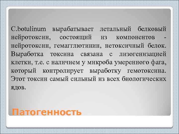 C. botulinum вырабатывает летальный белковый нейротоксин, состоящий из компонентов нейротоксин, гемагглютинин, нетоксичный белок. Выработка