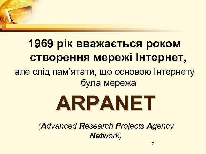 1969 рік вважається роком створення мережі Інтернет, але слід пам’ятати, що основою Інтернету була