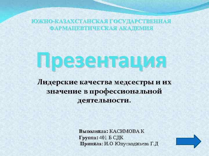 ЮЖНО-КАЗАХСТАНСКАЯ ГОСУДАРСТВЕННАЯ ФАРМАЦЕВТИЧЕСКАЯ АКАДЕМИЯ Презентация Лидерские качества медсестры и их значение в профессиональной деятельности.