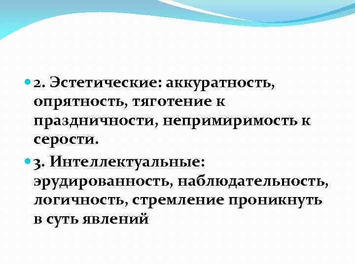  2. Эстетические: аккуратность, опрятность, тяготение к праздничности, непримиримость к серости. 3. Интеллектуальные: эрудированность,