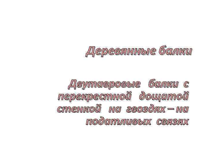 Деревянные балки Двутавровые балки с перекрестной дощатой стенкой на гвоздях – на податливых связях