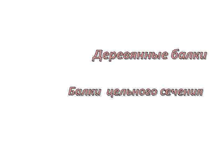 Деревянные балки Балки цельного сечения 