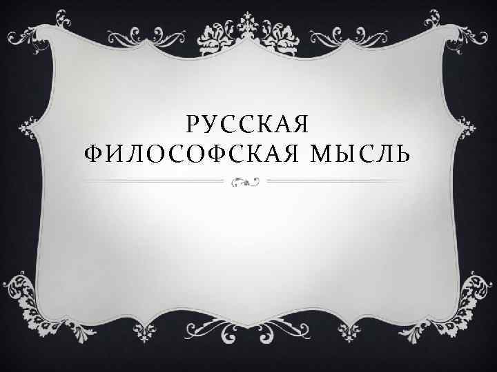 РУССКАЯ ФИЛОСОФСКАЯ МЫСЛЬ 