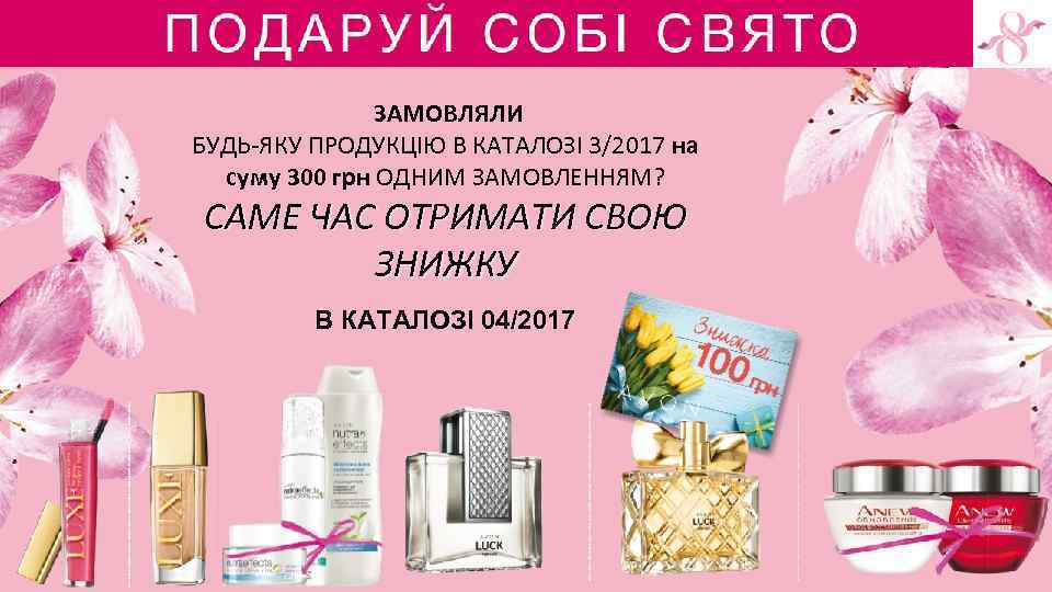 ЗАМОВЛЯЛИ БУДЬ-ЯКУ ПРОДУКЦІЮ В КАТАЛОЗІ 3/2017 на суму 300 грн ОДНИМ ЗАМОВЛЕННЯМ? САМЕ ЧАС