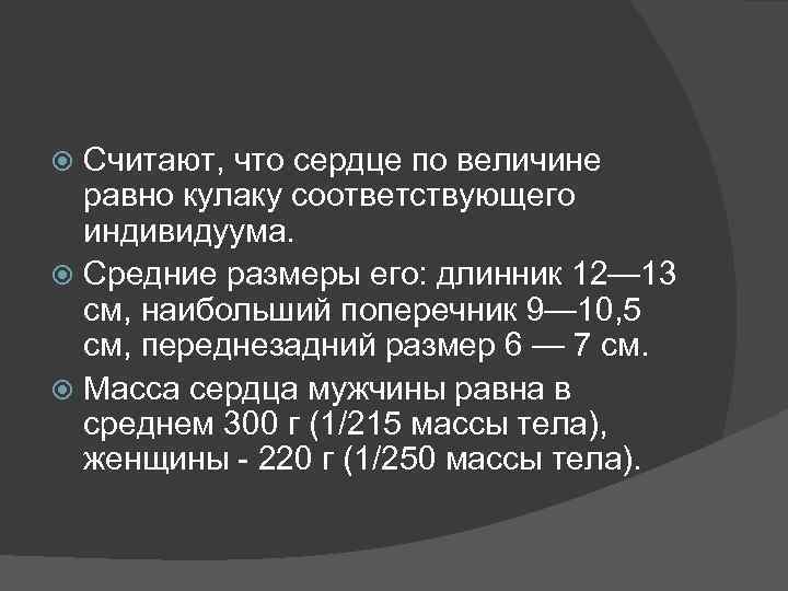 Считают, что сердце по величине равно кулаку соответствующего индивидуума. Средние размеры его: длинник 12—