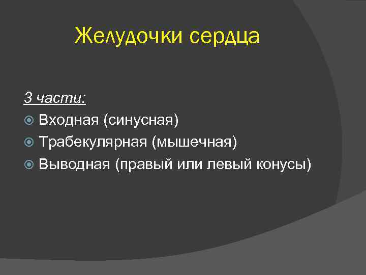 Желудочки сердца 3 части: Входная (синусная) Трабекулярная (мышечная) Выводная (правый или левый конусы) 