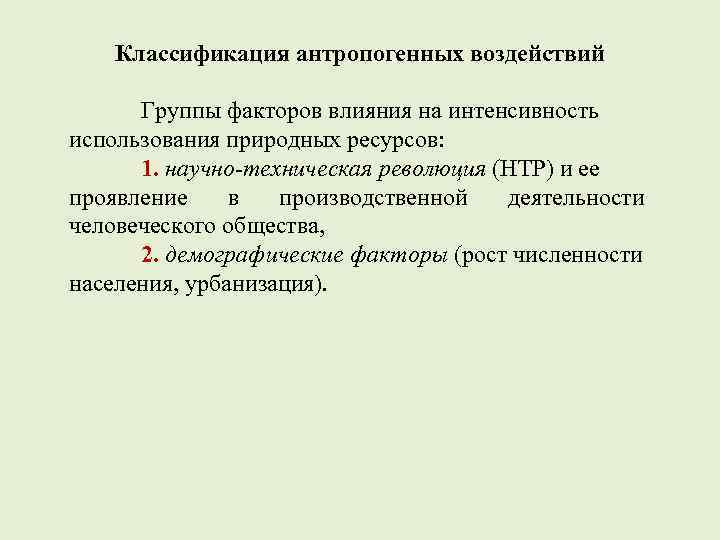 Классификация антропогенных воздействий Группы факторов влияния на интенсивность использования природных ресурсов: 1. научно-техническая революция