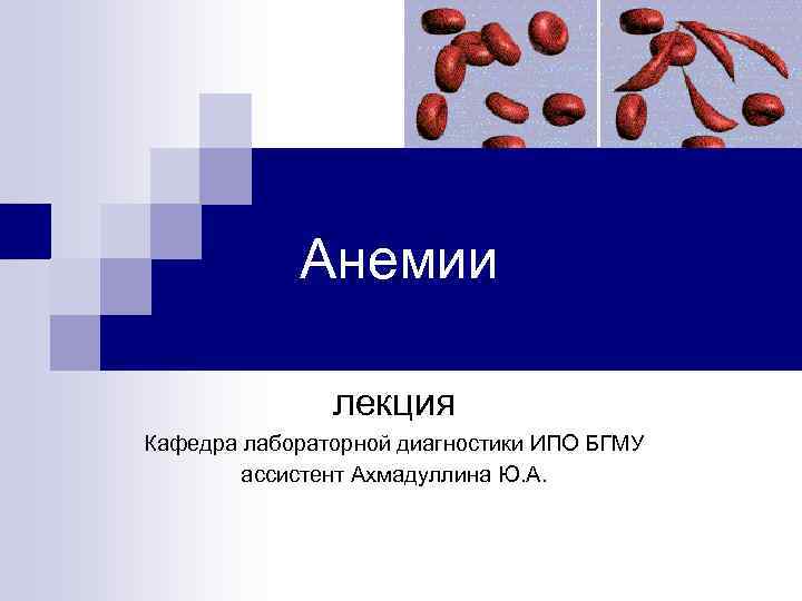 Анемии лекция Кафедра лабораторной диагностики ИПО БГМУ ассистент Ахмадуллина Ю. А. 