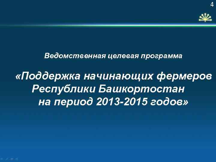 4 Ведомственная целевая программа «Поддержка начинающих фермеров Республики Башкортостан на период 2013 -2015 годов»