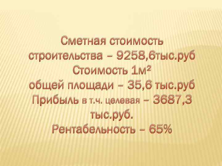 Сметная стоимость строительства – 9258, 6 тыс. руб Стоимость 1 м² общей площади –