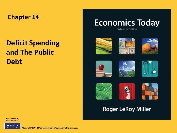 Chapter 14 Deficit Spending and The Public Debt Copyright © 2012 Pearson Addison-Wesley. All