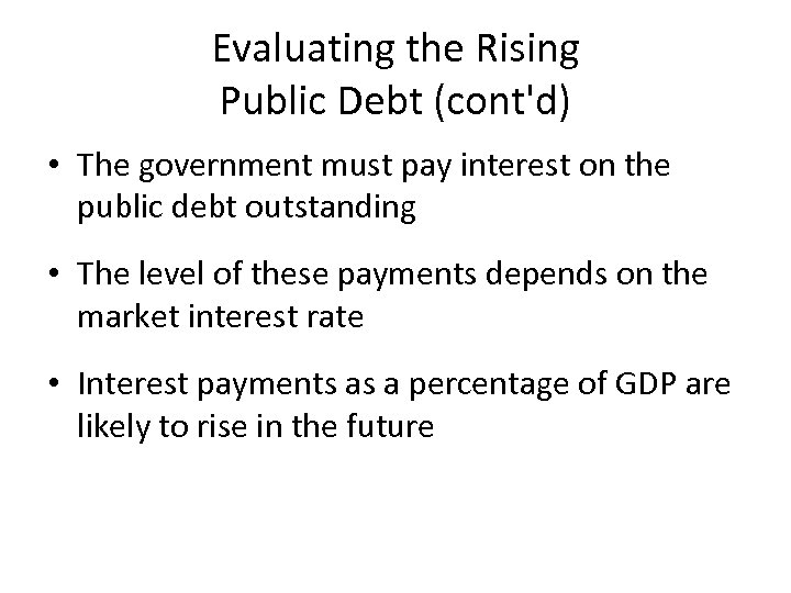 Evaluating the Rising Public Debt (cont'd) • The government must pay interest on the