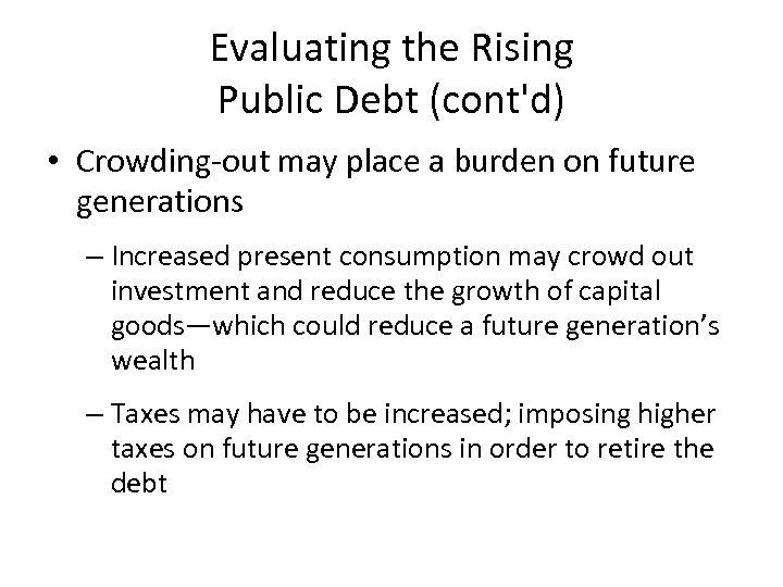 Evaluating the Rising Public Debt (cont'd) • Crowding-out may place a burden on future