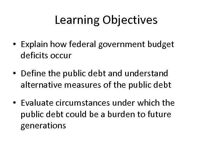 Learning Objectives • Explain how federal government budget deficits occur • Define the public