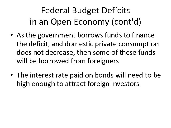 Federal Budget Deficits in an Open Economy (cont'd) • As the government borrows funds