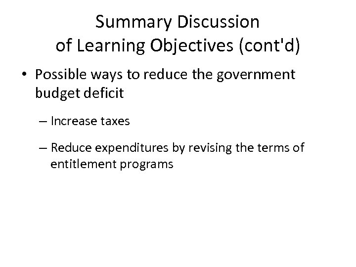 Summary Discussion of Learning Objectives (cont'd) • Possible ways to reduce the government budget