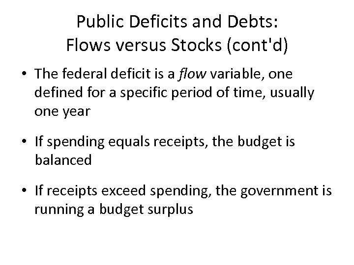 Public Deficits and Debts: Flows versus Stocks (cont'd) • The federal deficit is a