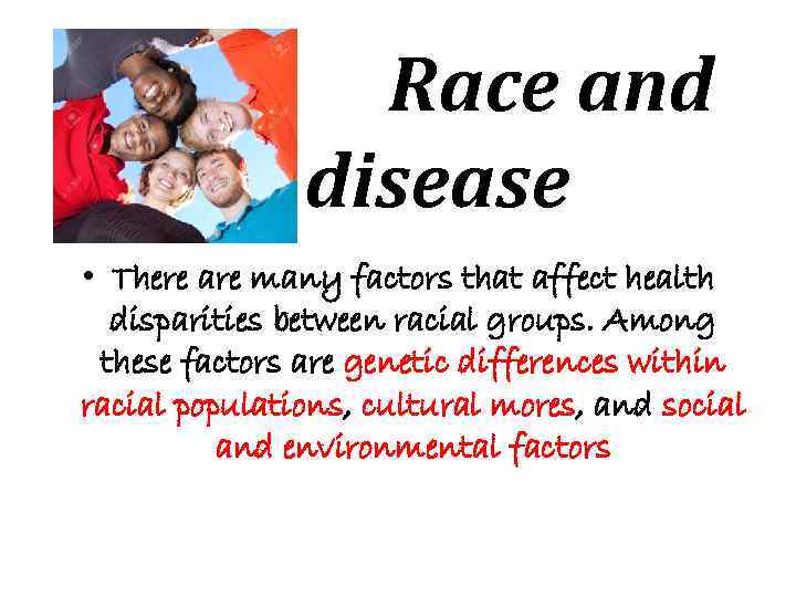 Race and disease • There are many factors that affect health disparities between racial