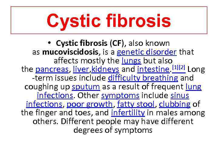 Cystic fibrosis • Cystic fibrosis (CF), also known as mucoviscidosis, is a genetic disorder