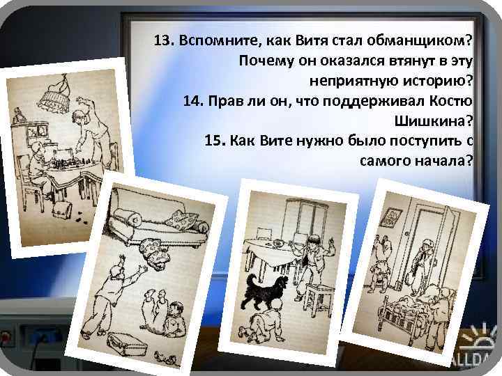 13. Вспомните, как Витя стал обманщиком? Почему он оказался втянут в эту неприятную историю?