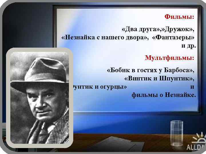 Фильмы: «Два друга» , » Дружок» , «Незнайка с нашего двора» , «Фантазеры» и