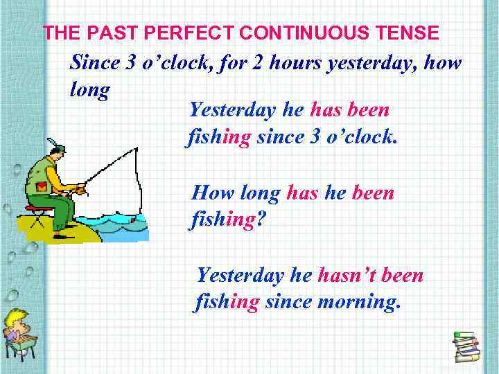 THE PAST PERFECT CONTINUOUS TENSE Since 3 o’clock, for 2 hours yesterday, how long