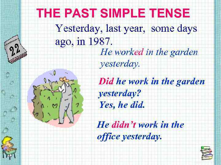 THE PAST SIMPLE TENSE Yesterday, last year, some days ago, in 1987. He worked