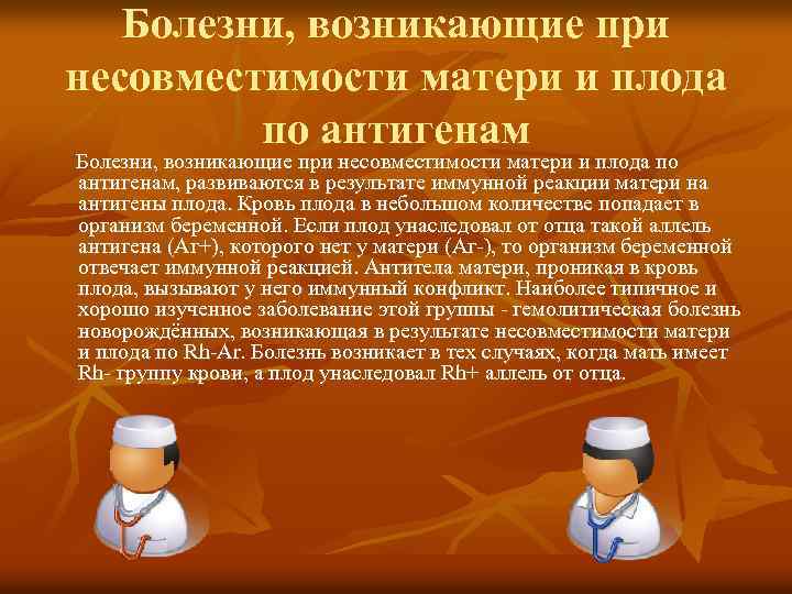 Болезни обусловленные. Болезни несовместимости матери и плода. Болезни, возникающие при несовместимости матери и плода по антигенам. Несовместимость матери и плода причины. Болезни генетической несовместимости матери и плода примеры.