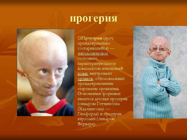 прогерия o. Прогерия (греч. преждевременно состарившийся) — патологическое состояние, характеризующееся комплексом изменений кожи, внутренних