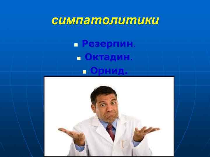 симпатолитики Резерпин. n Октадин. n Орнид. n 