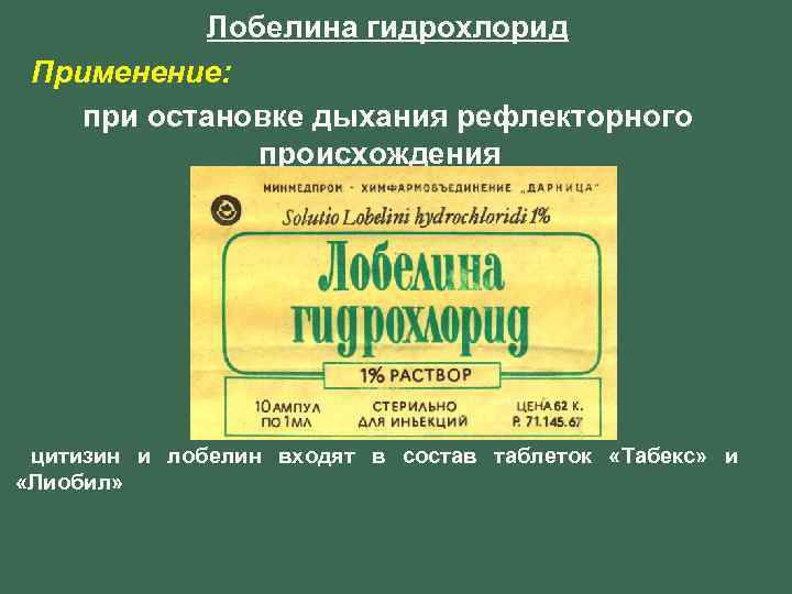 Лобелина гидрохлорид Применение: при остановке дыхания рефлекторного происхождения цитизин и лобелин входят в состав