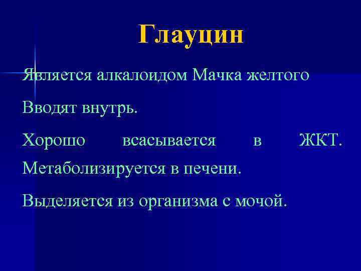 Глауцин Является алкалоидом Мачка желтого Вводят внутрь. Хорошо всасывается в Метаболизируется в печени. Выделяется