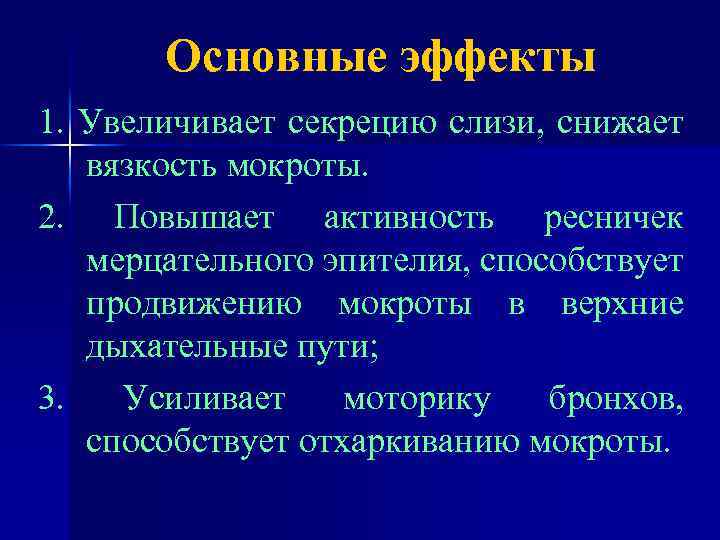 Основные эффекты 1. Увеличивает секрецию слизи, снижает вязкость мокроты. 2. Повышает активность ресничек мерцательного