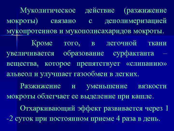 Муколитическое действие (разжижение мокроты) связано с деполимеризацией мукопротеинов и мукополисахаридов мокроты. Кроме того, в