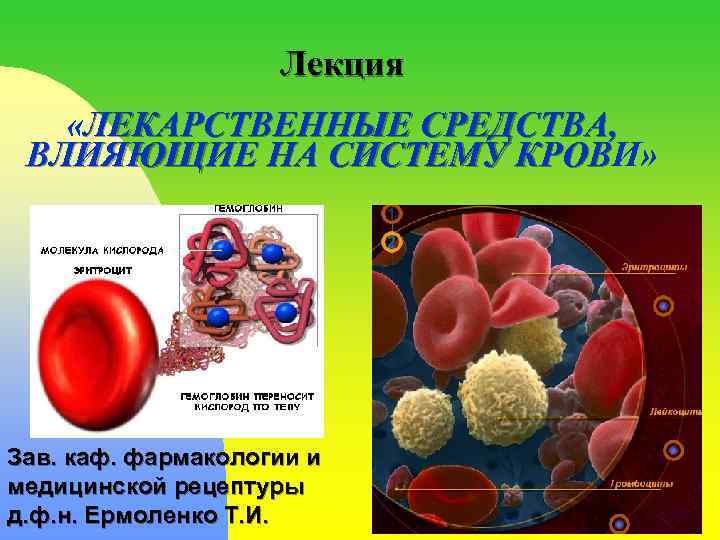 Лекция «ЛЕКАРСТВЕННЫЕ СРЕДСТВА, ВЛИЯЮЩИЕ НА СИСТЕМУ КРОВИ» КРОВ Зав. каф. фармакологии и медицинской рецептуры