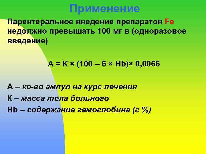 Применение Парентеральное введение препаратов Fe недолжно превышать 100 мг в (одноразовое введение) А =