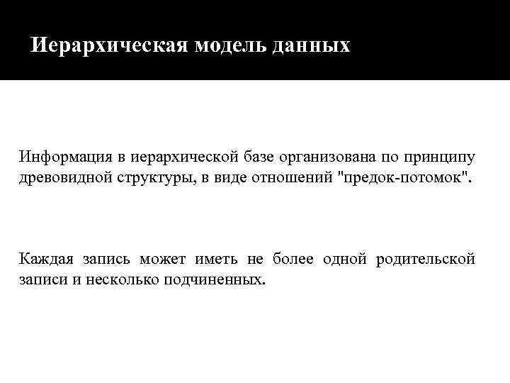 Иерархическая модель данных Информация в иерархической базе организована по принципу древовидной структуры, в виде