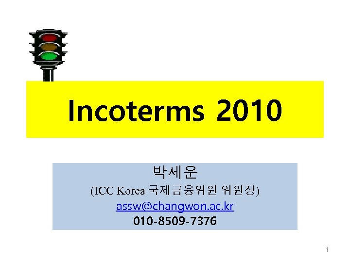 Incoterms 2010 박세운 (ICC Korea 국제금융위원 위원장) assw@changwon. ac. kr 010 -8509 -7376 1