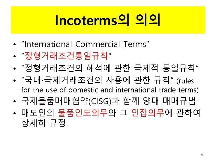 Incoterms의 의의 • • “International Commercial Terms” “정형거래조건통일규칙” “정형거래조건의 해석에 관한 국제적 통일규칙” “국내·국제거래조건의