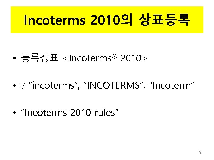 Incoterms 2010의 상표등록 • 등록상표 <Incoterms® 2010> • ≠ “incoterms”, “INCOTERMS”, “Incoterm” • “Incoterms