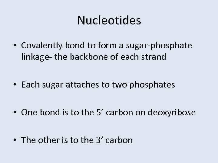 Nucleotides • Covalently bond to form a sugar-phosphate linkage- the backbone of each strand