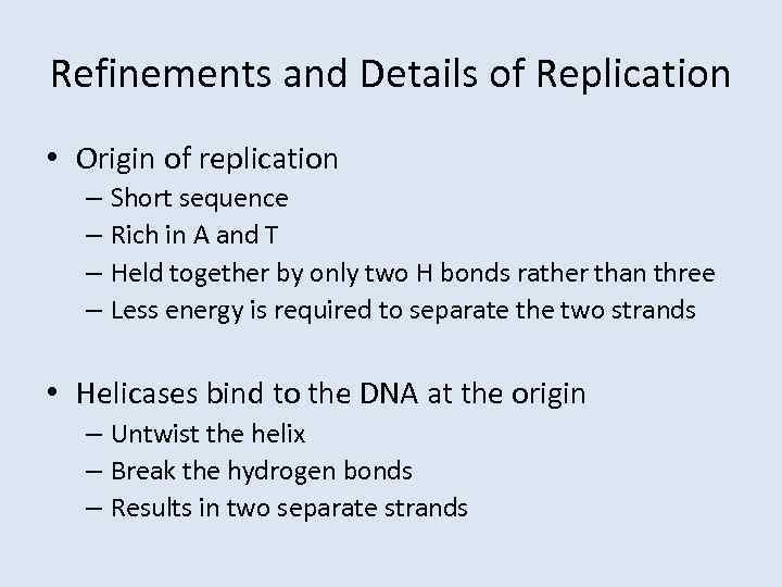 Refinements and Details of Replication • Origin of replication – Short sequence – Rich