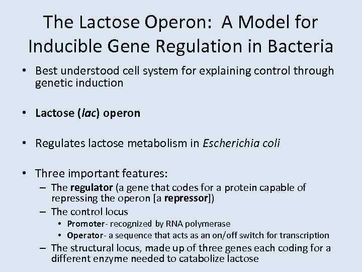 The Lactose Operon: A Model for Inducible Gene Regulation in Bacteria • Best understood