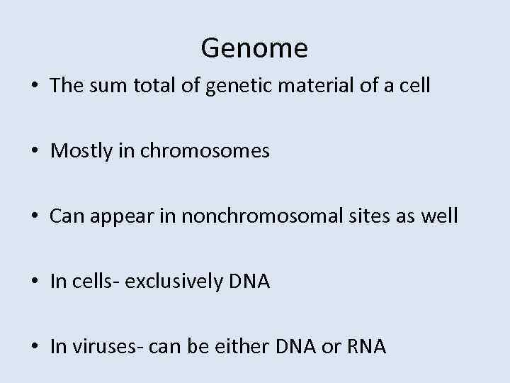 Genome • The sum total of genetic material of a cell • Mostly in